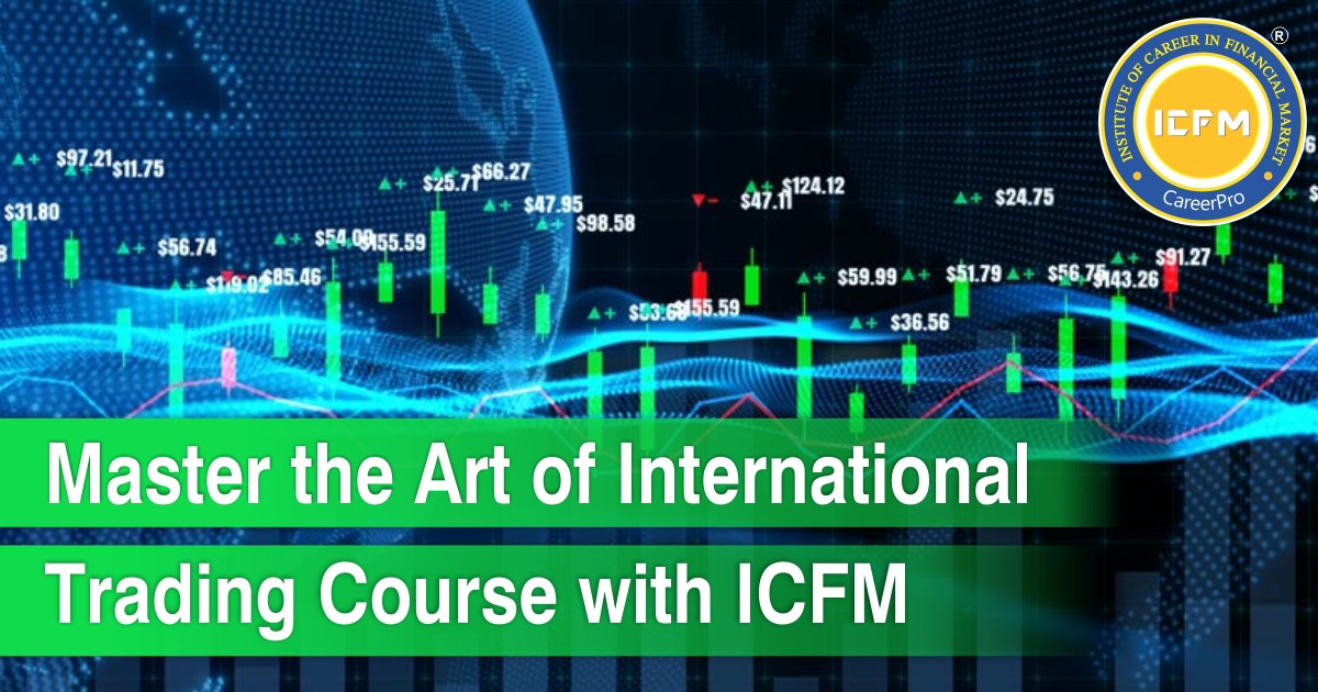 Master the Art of International Trading Course with ICFM