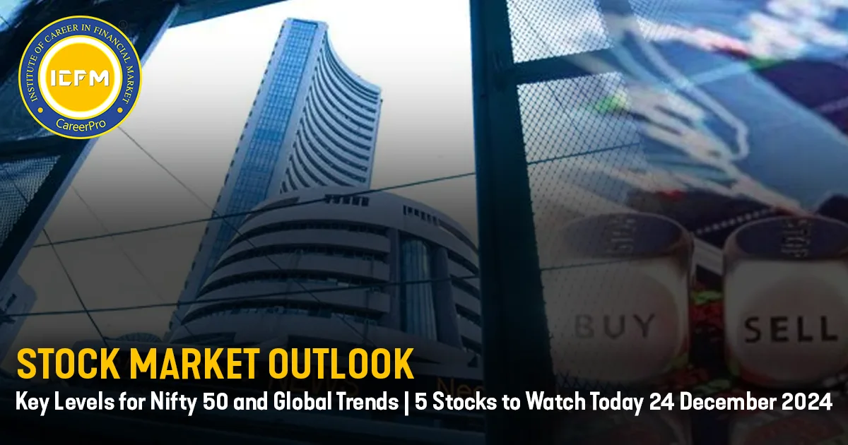 Stock Market Outlook: Key Levels for Nifty 50 and Global Trends | 5 Stocks to Watch Today — 24 December 2024 detailed news about stock market.