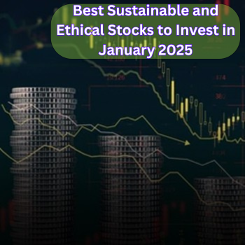 Best Sustainable and Ethical Stocks to Invest in January 2025